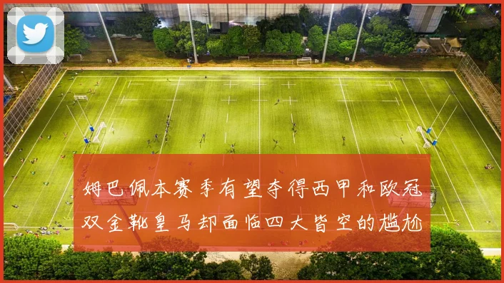 姆巴佩本赛季有望夺得西甲和欧冠双金靴皇马却面临四大皆空的尴尬局面
