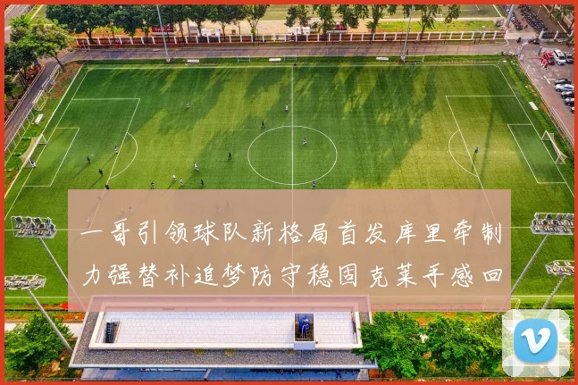 一哥引领球队新格局首发库里牵制力强替补追梦防守稳固克莱手感回暖助力胜利